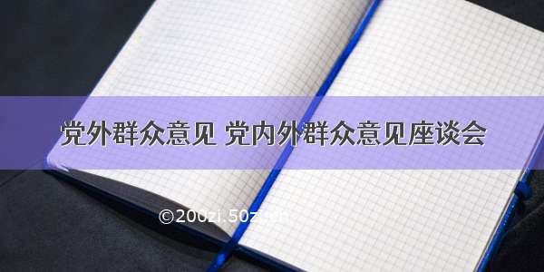 党外群众意见 党内外群众意见座谈会