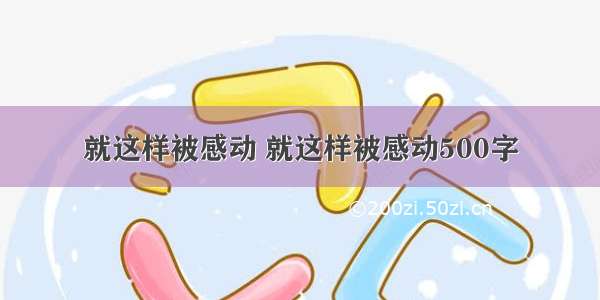 就这样被感动 就这样被感动500字