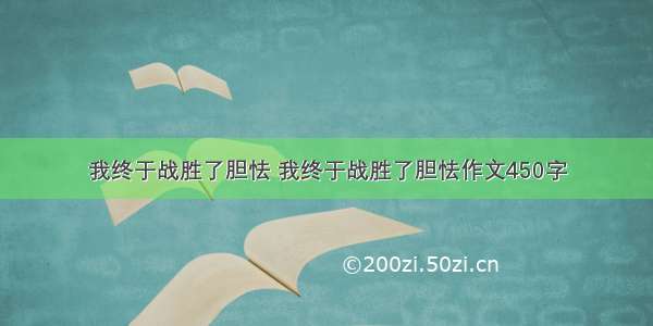 我终于战胜了胆怯 我终于战胜了胆怯作文450字