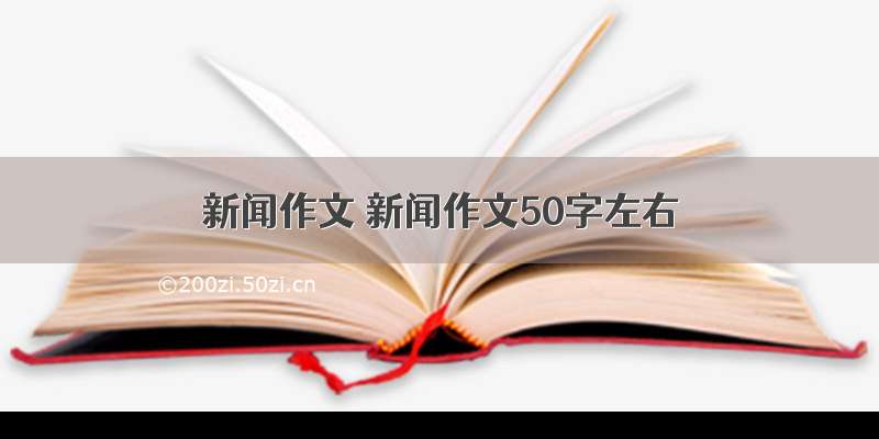 新闻作文 新闻作文50字左右