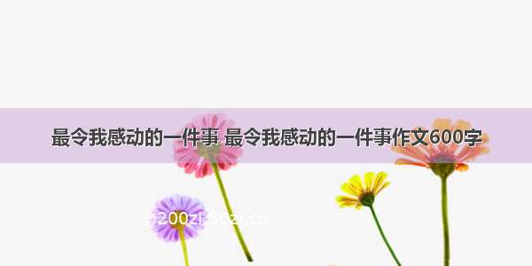 最令我感动的一件事 最令我感动的一件事作文600字