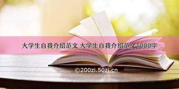 大学生自我介绍范文 大学生自我介绍范文1000字