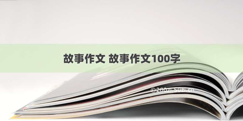 故事作文 故事作文100字