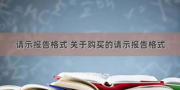 请示报告格式 关于购买的请示报告格式