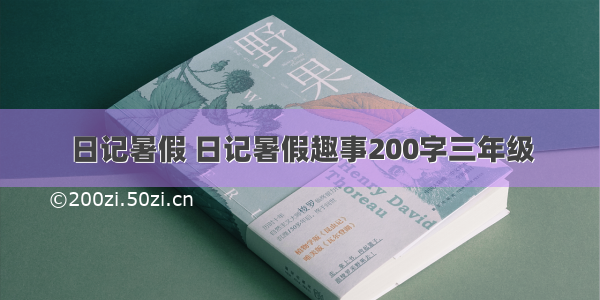 日记暑假 日记暑假趣事200字三年级