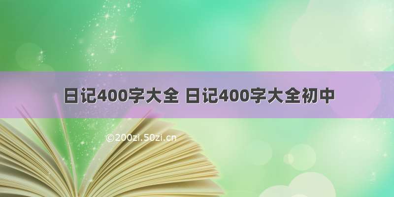 日记400字大全 日记400字大全初中