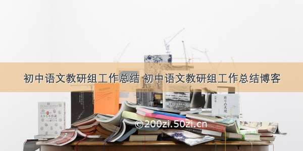 初中语文教研组工作总结 初中语文教研组工作总结博客