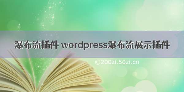 瀑布流插件 wordpress瀑布流展示插件