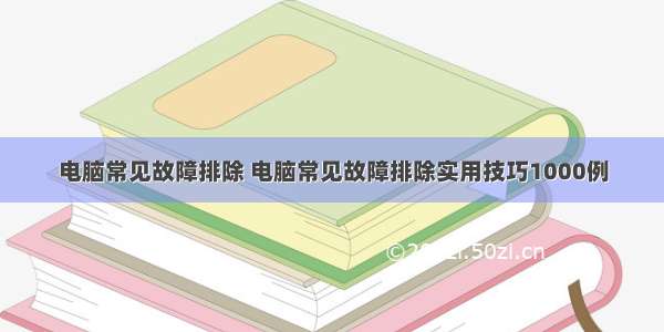 电脑常见故障排除 电脑常见故障排除实用技巧1000例