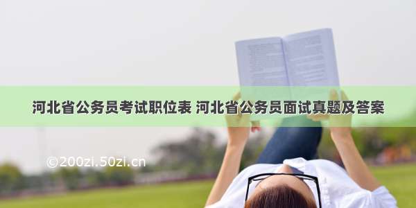 河北省公务员考试职位表 河北省公务员面试真题及答案