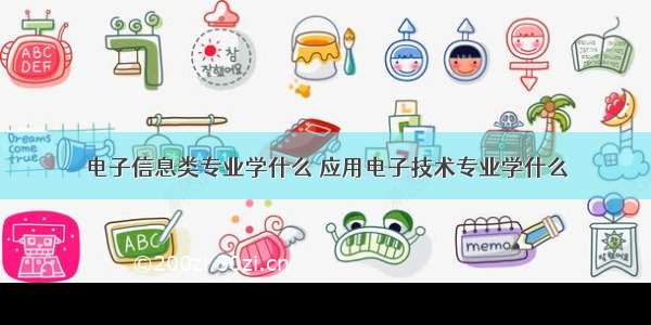 电子信息类专业学什么 应用电子技术专业学什么