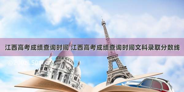 江西高考成绩查询时间 江西高考成绩查询时间文科录取分数线