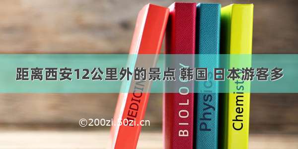 距离西安12公里外的景点 韩国 日本游客多