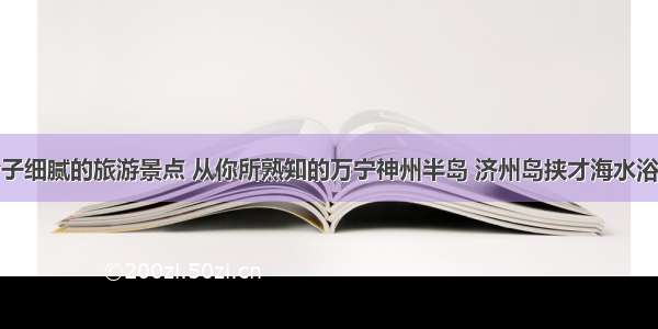 盘点沙子细腻的旅游景点 从你所熟知的万宁神州半岛 济州岛挟才海水浴场谈起