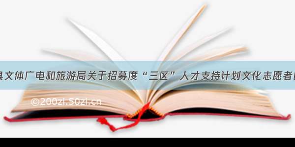 清水县文体广电和旅游局关于招募度“三区”人才支持计划文化志愿者的公告