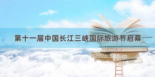 第十一届中国长江三峡国际旅游节启幕