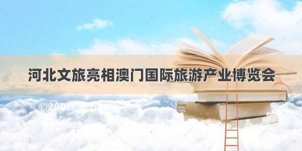 河北文旅亮相澳门国际旅游产业博览会