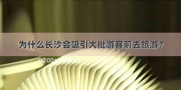 为什么长沙会吸引大批游客前去旅游？