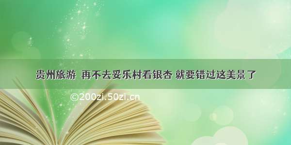 贵州旅游｜再不去妥乐村看银杏 就要错过这美景了