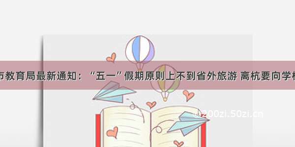 杭州市教育局最新通知：“五一”假期原则上不到省外旅游 离杭要向学校报备