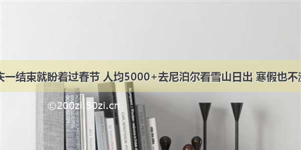 国庆一结束就盼着过春节 人均5000+去尼泊尔看雪山日出 寒假也不涨价