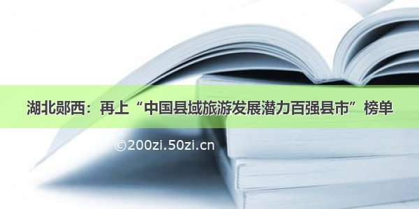 湖北郧西：再上“中国县域旅游发展潜力百强县市”榜单