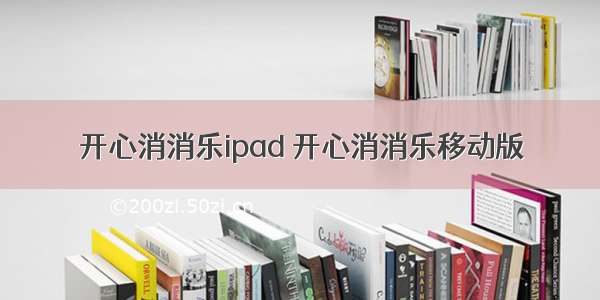 开心消消乐ipad 开心消消乐移动版