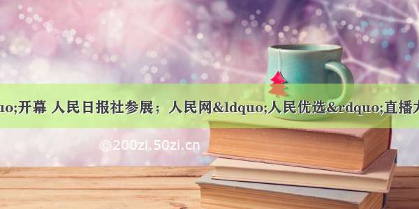 “服贸会”开幕 人民日报社参展；人民网“人民优选”直播大赛山西赛区开赛；人