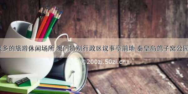 细数游客很多的旅游休闲场所 澳门特别行政区议事亭前地 秦皇岛鸽子窝公园（装修中）