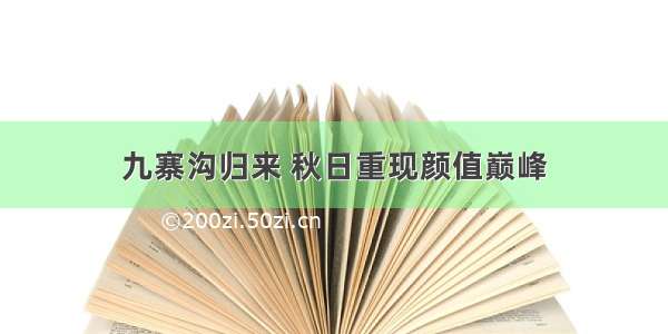 九寨沟归来 秋日重现颜值巅峰