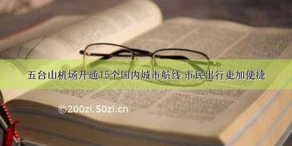 五台山机场开通15个国内城市航线 市民出行更加便捷