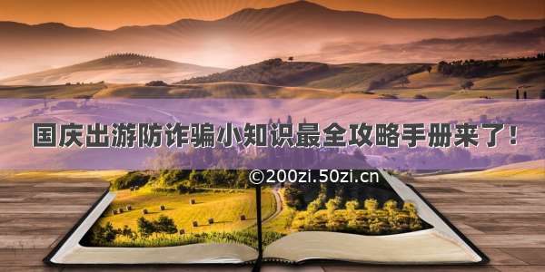 国庆出游防诈骗小知识最全攻略手册来了！