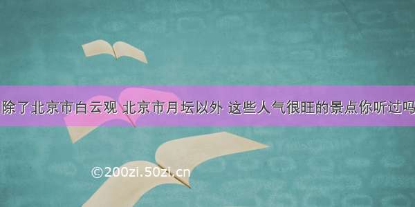 除了北京市白云观 北京市月坛以外 这些人气很旺的景点你听过吗