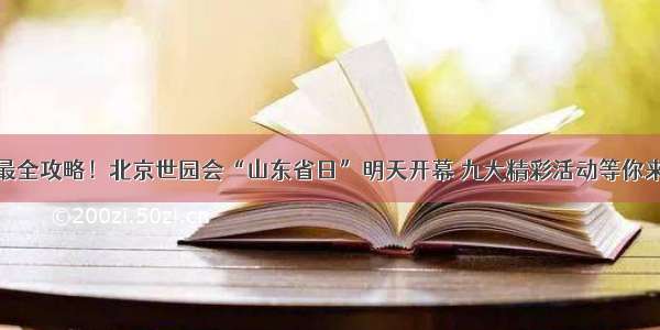 最全攻略！北京世园会“山东省日”明天开幕 九大精彩活动等你来