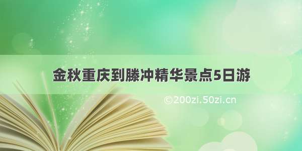 金秋重庆到滕冲精华景点5日游