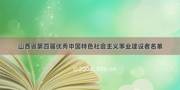 山西省第四届优秀中国特色社会主义事业建设者名单
