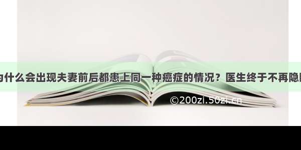 为什么会出现夫妻前后都患上同一种癌症的情况？医生终于不再隐瞒