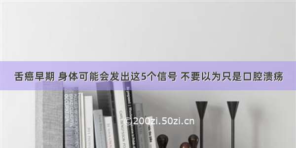 舌癌早期 身体可能会发出这5个信号 不要以为只是口腔溃疡