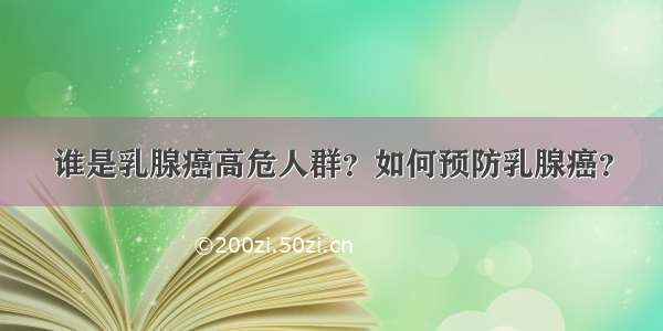 谁是乳腺癌高危人群？如何预防乳腺癌？