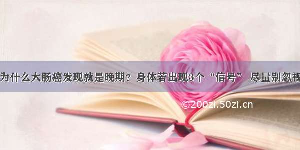 为什么大肠癌发现就是晚期？身体若出现3个“信号” 尽量别忽视