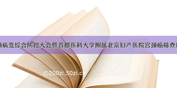 北京市宫颈病变综合防控大会暨首都医科大学附属北京妇产医院宫颈癌筛查培训基地第