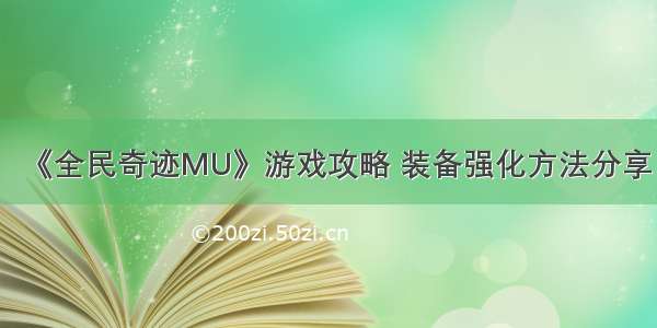 《全民奇迹MU》游戏攻略 装备强化方法分享