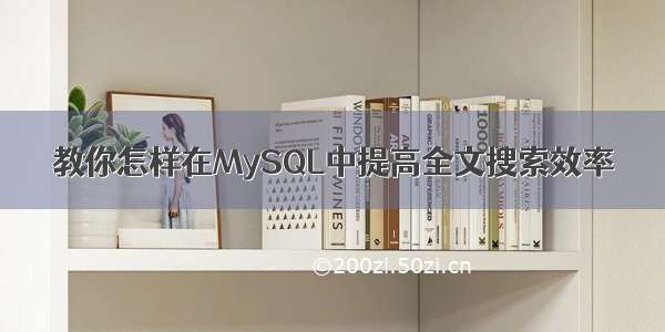 教你怎样在MySQL中提高全文搜索效率