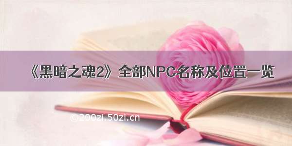 《黑暗之魂2》全部NPC名称及位置一览