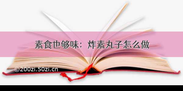 素食也够味：炸素丸子怎么做