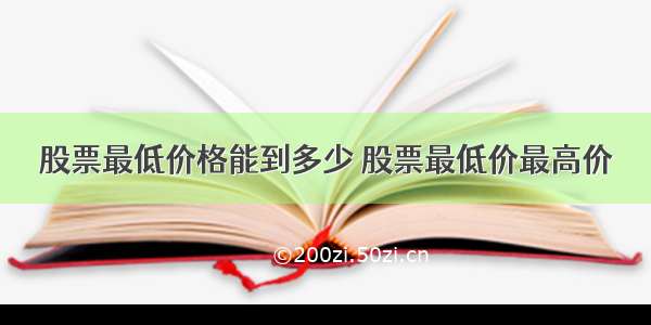 股票最低价格能到多少 股票最低价最高价