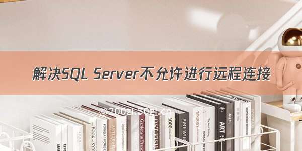 解决SQL Server不允许进行远程连接