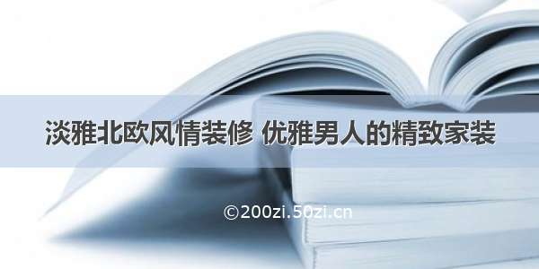 淡雅北欧风情装修 优雅男人的精致家装