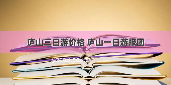 庐山三日游价格 庐山一日游报团