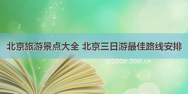 北京旅游景点大全 北京三日游最佳路线安排